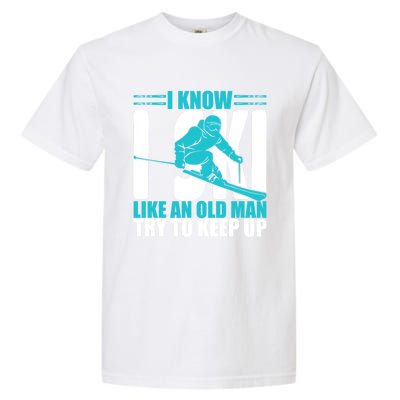 Skiing Fun I Know I Ski Like A Old Try And Keep Up Gift Garment-Dyed Heavyweight T-Shirt