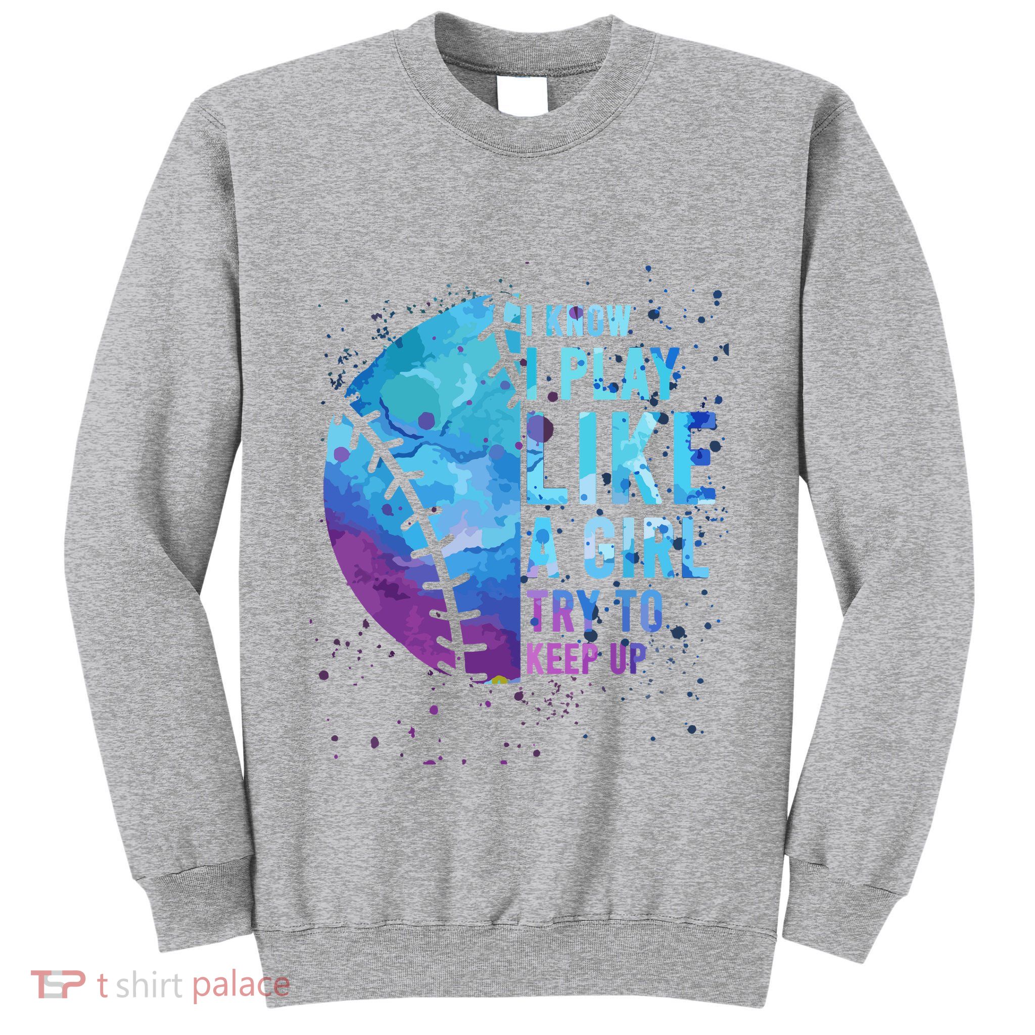 Softball Funny I Know I Play Like A Girl Gift Tall Sweatshirt