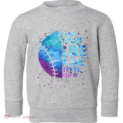 Softball Funny I Know I Play Like A Girl Gift Toddler Sweatshirt