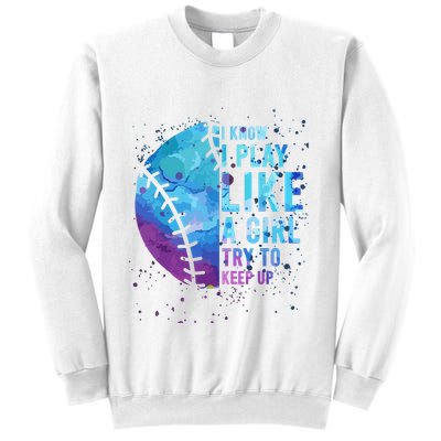 Softball Funny I Know I Play Like A Girl Gift Sweatshirt