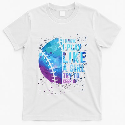 Softball Funny I Know I Play Like A Girl Gift T-Shirt