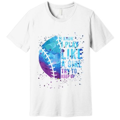 Softball Funny I Know I Play Like A Girl Gift Premium T-Shirt