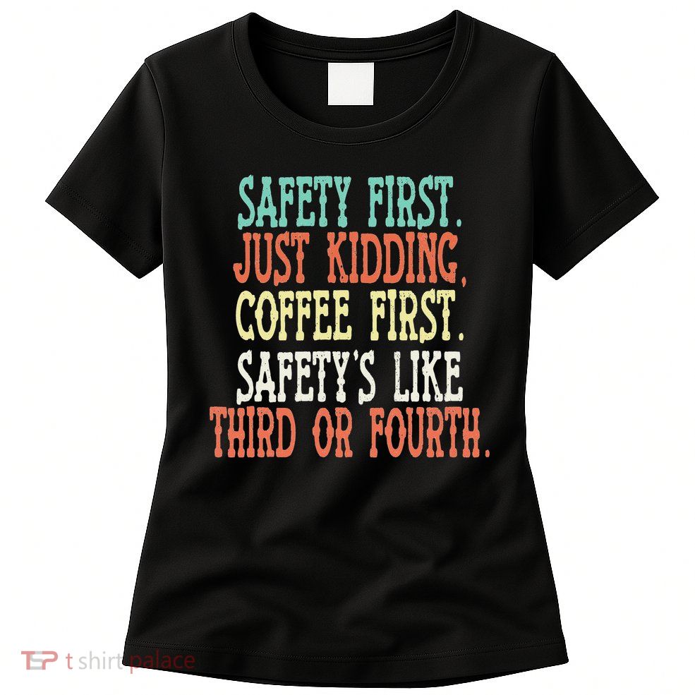 Safety First Just Kidding Coffee First Funny Sayings Womens T-Shirt