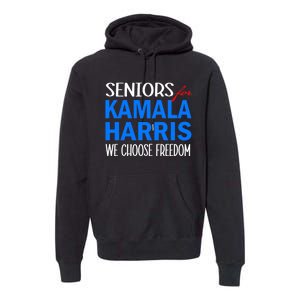 Seniors For Kamala Harris 2024 We Choose Freedom 2024 Kamala Harris For Presiden Premium Hoodie