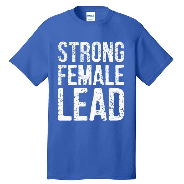 Strong Female Lead Gift Feminist Rights Meaningful Gift Tall T-Shirt