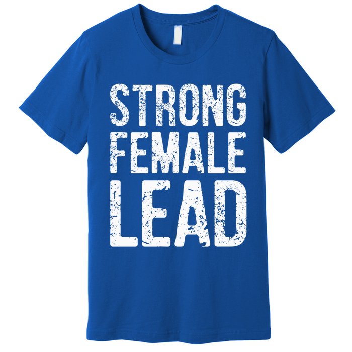 Strong Female Lead Gift Feminist Rights Meaningful Gift Premium T-Shirt