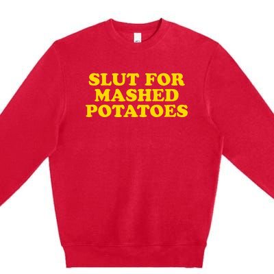 Slut For Mashed Potatoes  Funny Gag Gift  Premium Crewneck Sweatshirt