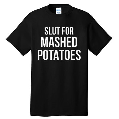 Slut For Mashed Potatoes Funny Gag Gift Tall T-Shirt