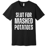 Slut For Mashed Potatoes Funny Gag Gift Premium T-Shirt