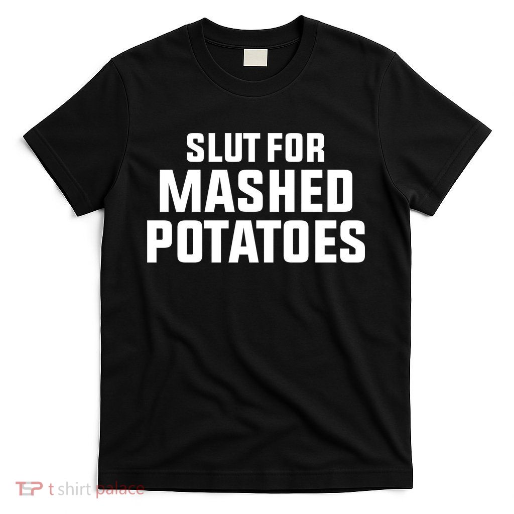 Slut For Mashed Potatoes T-Shirt