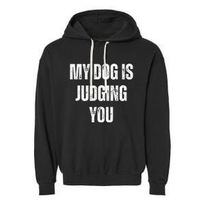 S Funny My Dog Is Judging You Funny Dog Lover Garment-Dyed Fleece Hoodie