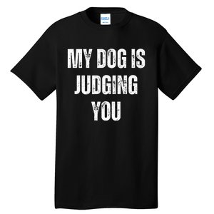 S Funny My Dog Is Judging You Funny Dog Lover Tall T-Shirt