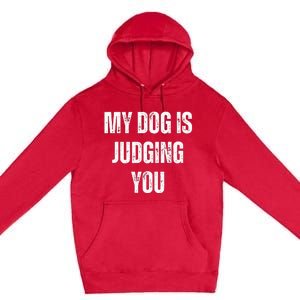 S Funny My Dog Is Judging You Funny Dog Lover Premium Pullover Hoodie