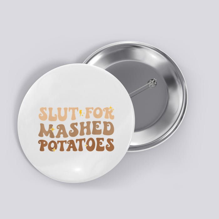 Slut For Mashed Potatoes Funny Thanksgiving Mashed Potatoes Button