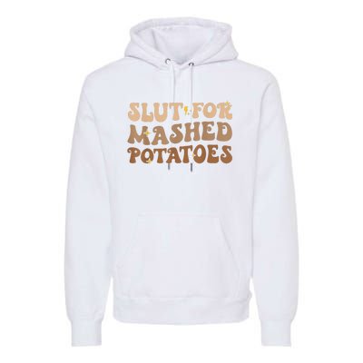 Slut For Mashed Potatoes Funny Thanksgiving Mashed Potatoes Premium Hoodie