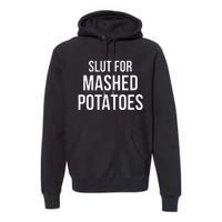 Slut For Mashed Potatoes  Funny Gag Gift Premium Hoodie