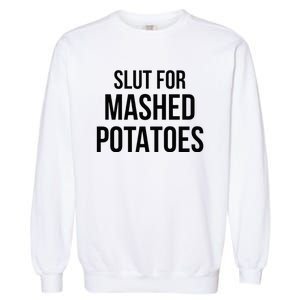 Slut For Mashed Potatoes Funny Gag Garment-Dyed Sweatshirt