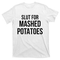 Slut For Mashed Potatoes Funny Gag T-Shirt