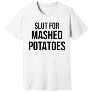 Slut For Mashed Potatoes Funny Gag Premium T-Shirt