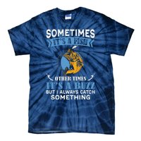 Sometimes Fish Other Times Buzz But I Always Catch Something Tie-Dye T-Shirt