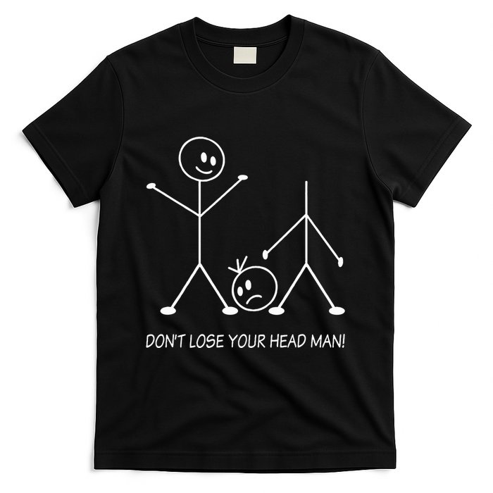 Stick Figures Pun DonT Lose Your Head Man Funny Stickman T-Shirt
