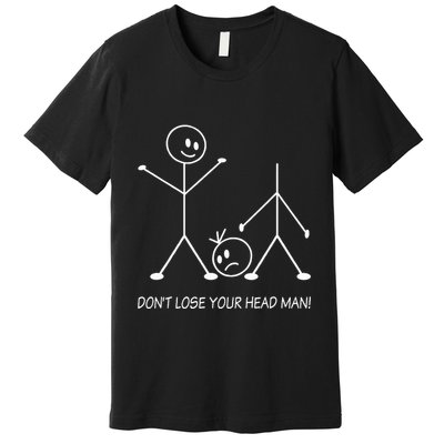 Stick Figures Pun DonT Lose Your Head Man Funny Stickman Premium T-Shirt