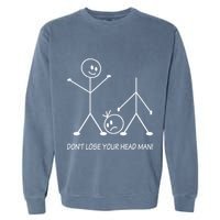 Stick Figures Pun DonT Lose Your Head Man Funny Stickman Garment-Dyed Sweatshirt