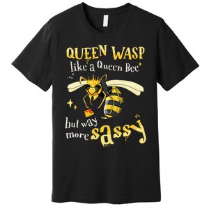 Sassy Fun Queen Wasp Like A Queen Bee But Way More Sassy Premium T-Shirt