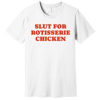 Slut For Rotisserie Chicken Premium T-Shirt