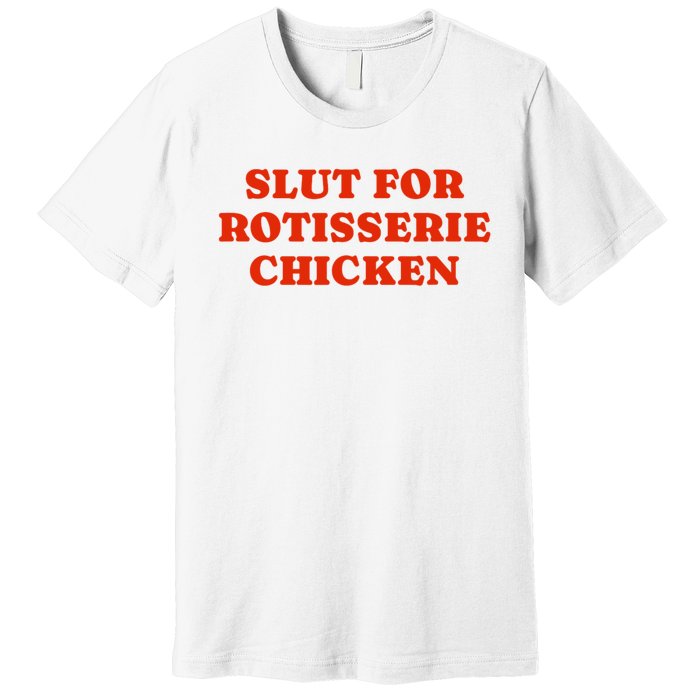 Slut For Rotisserie Chicken Premium T-Shirt