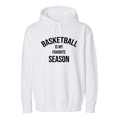 Saying For Sports Lovers Basketball Is My Favorite Season Gift Garment-Dyed Fleece Hoodie