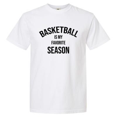 Saying For Sports Lovers Basketball Is My Favorite Season Gift Garment-Dyed Heavyweight T-Shirt