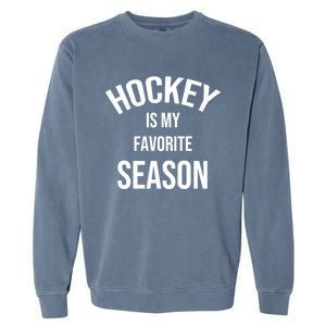 Saying For Sports Lovers Hockey Is My Favorite Season Cool Gift Garment-Dyed Sweatshirt