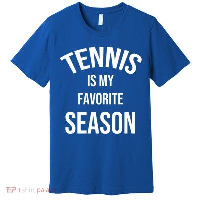 Saying For Sports Lovers Tennis Is My Favorite Season Gift Premium T-Shirt