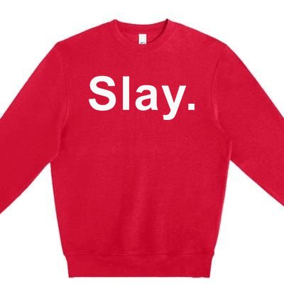 Slay Funny Sassy Text Phrase Woman Design Premium Crewneck Sweatshirt