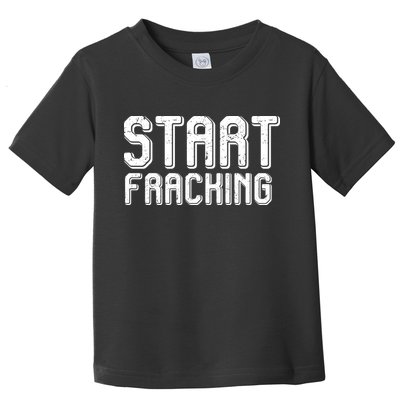 Start Fracking Toddler T-Shirt