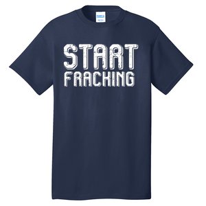 Start Fracking Tall T-Shirt