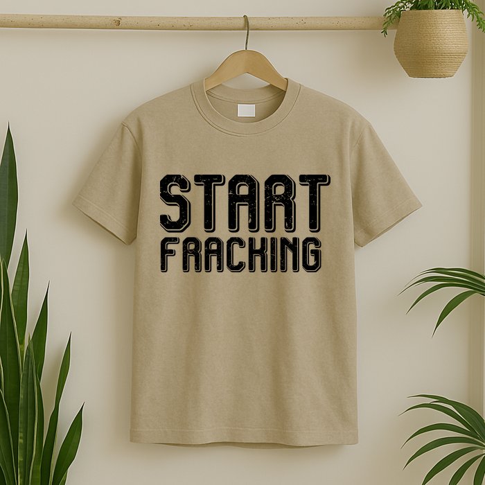 Start Fracking T-Shirt
