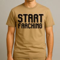Start Fracking T-Shirt