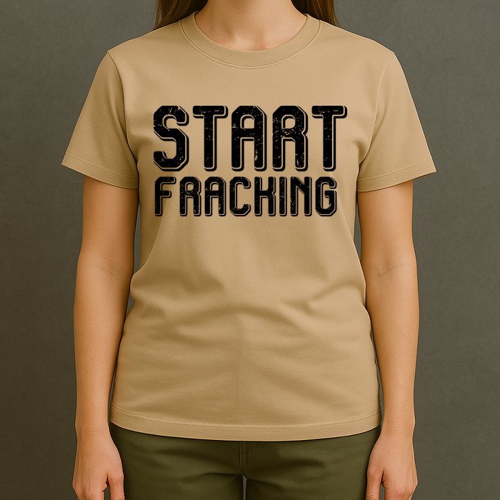 Start Fracking T-Shirt