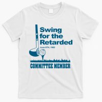 Swing For The Retarded T-Shirt