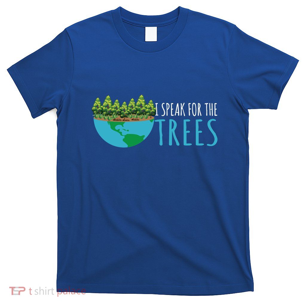 Speak For The Trees Activists Environt Earth Day Gift T-Shirt