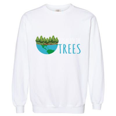 Speak For The Trees Activists Environt Earth Day Gift Garment-Dyed Sweatshirt