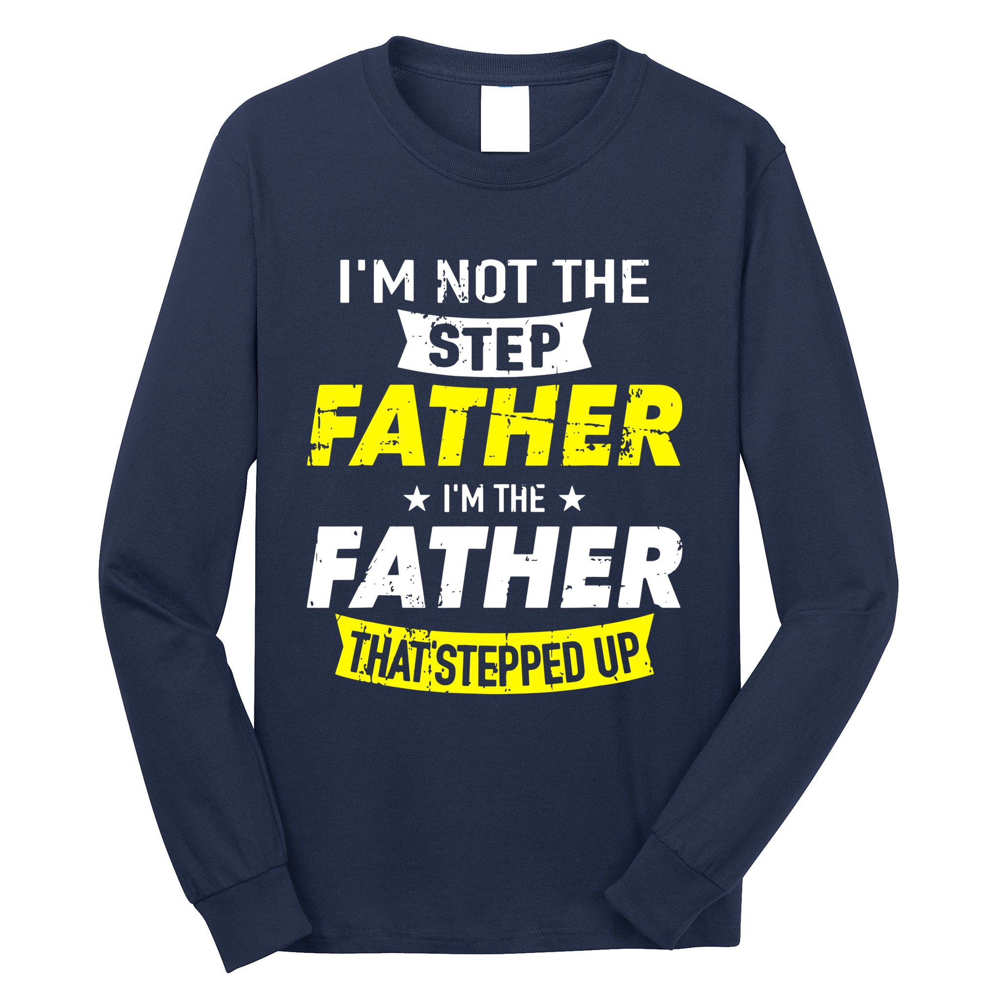 Step Father That Stepped Up Long Sleeve Shirt
