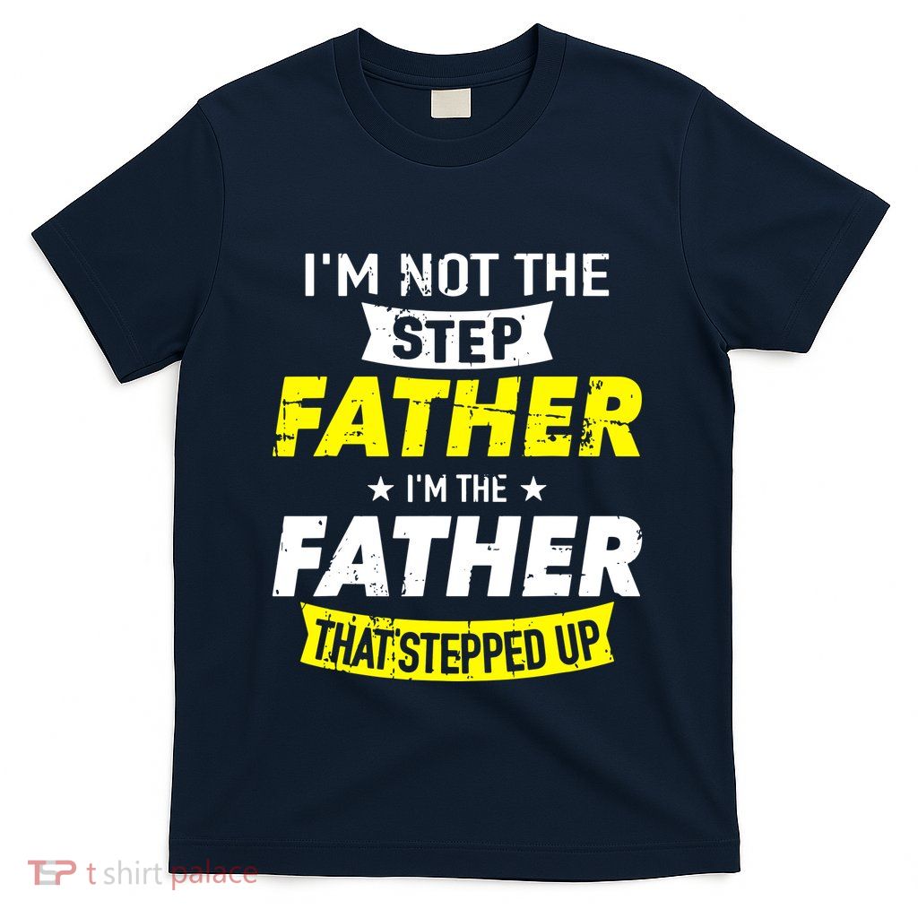 Step Father That Stepped Up T-Shirt