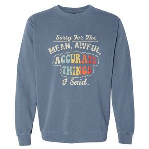 Sorry For The Mean Awful Accurate Things I Said Garment-Dyed Sweatshirt