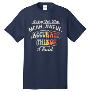 Sorry For The Mean Awful Accurate Things I Said Tall T-Shirt