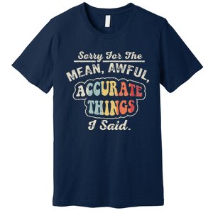 Sorry For The Mean Awful Accurate Things I Said Premium T-Shirt