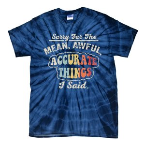 Sorry For The Mean Awful Accurate Things I Said Tie-Dye T-Shirt