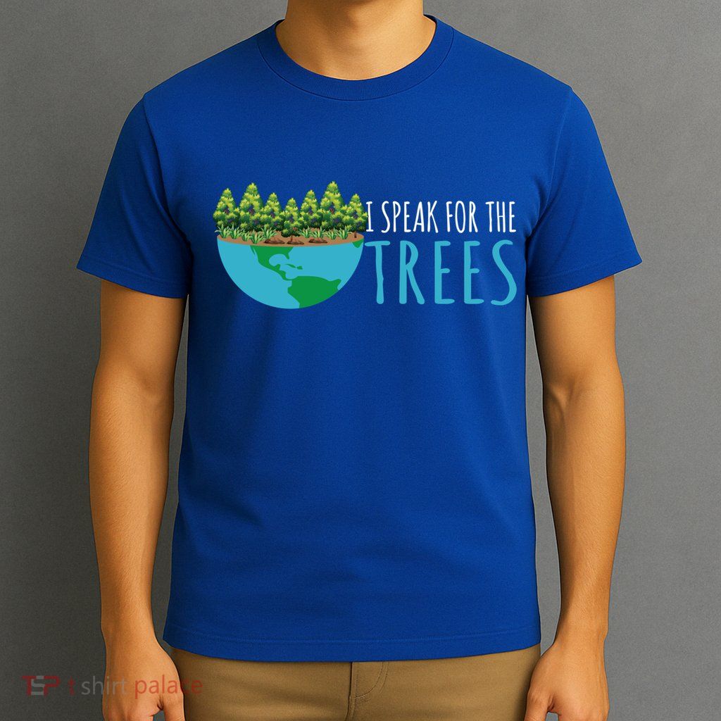 Speak For The Trees Activists Environt Earth Day Meaningful Gift T-Shirt